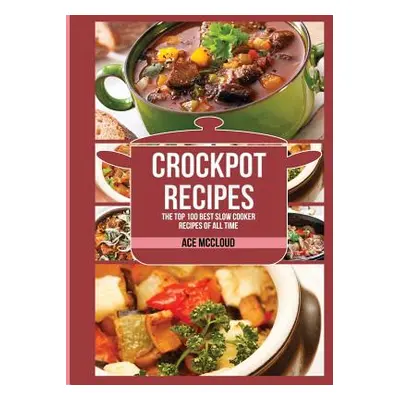 "Crockpot Recipes: The Top 100 Best Slow Cooker Recipes Of All Time" - "" ("McCloud Ace")(Pevná 