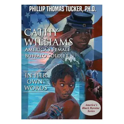 "Cathy Williams: America's Female Buffalo Soldier" - "" ("Tucker Phillip Thomas")(Paperback)