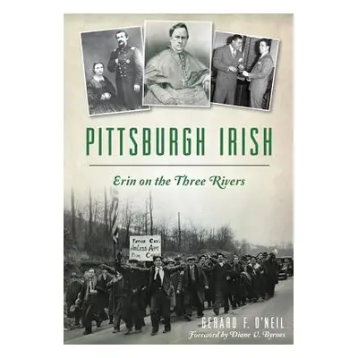 "Pittsburgh Irish: Erin on the Three Rivers" - "" ("O'Neil Gerard F.")(Paperback)