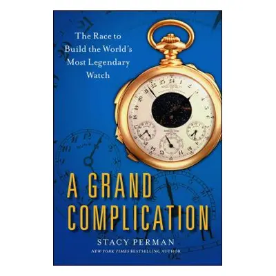 "Grand Complication: The Race to Build the World's Most Legendary Watch" - "" ("Perman Stacy")(P