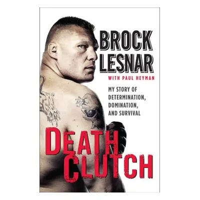 "Death Clutch: My Story of Determination, Domination, and Survival" - "" ("Lesnar Brock")(Paperb