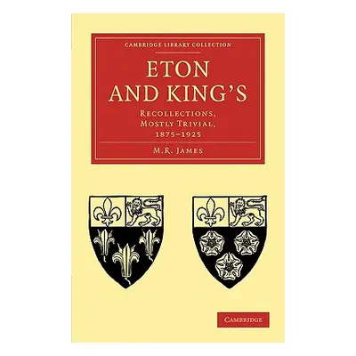 "Eton and King's: Recollections, Mostly Trivial, 1875-1925" - "" ("James M. R.")(Paperback)