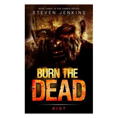 "Burn The Dead: Riot (Book Three In The Zombie Saga)" - "" ("Jenkins Steven")(Paperback)