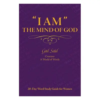 "''I AM'' The Mind of God: Creation: A World of Words: 20 Day Word Study Guide for Women" - "" (