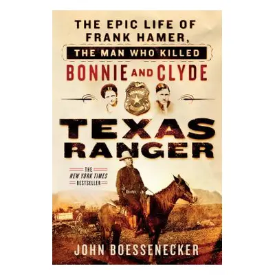 "Texas Ranger: The Epic Life of Frank Hamer, the Man Who Killed Bonnie and Clyde" - "" ("Boessen