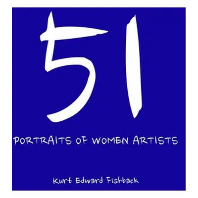 "51 Portraits of Women Artists" - "" ("Fishback Kurt Edward")(Paperback)