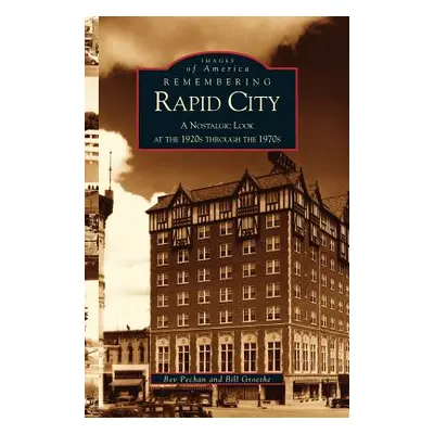 "Remembering Rapid City: A Nostalgic Look at the 1920s Through the 1970s" - "" ("Pechan Bev")(Pe