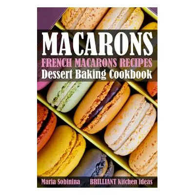 "French Macarons Recipes: Dessert Baking Cookbook" - "" ("Sobinina Maria")(Paperback)