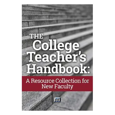 "The College Teacher's Handbook: A Resource Collection for New Faculty" - "" ("Weimer Maryellen"