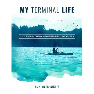 "My Terminal Life: Cancer Habitation and Other Life Adventures" - "" ("Schnitzler Amy Lyn")(Pape