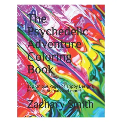 "The Psychedelic Adventure Coloring Book: 150 Unique Pages of Trippy Designs, Mandalas, Animals 