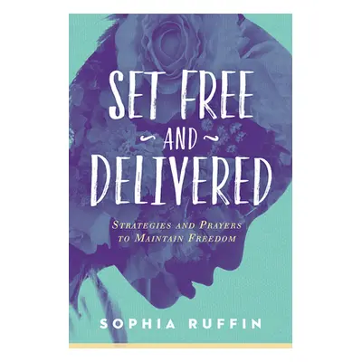 "Set Free and Delivered: Strategies and Prayers to Maintain Freedom" - "" ("Ruffin Sophia")(Pape