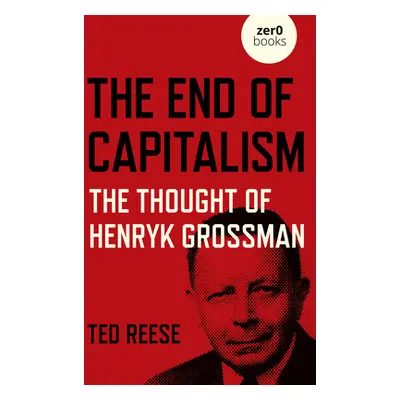 "The End of Capitalism: The Thought of Henryk Grossman" - "" ("Reese Ted")(Paperback)