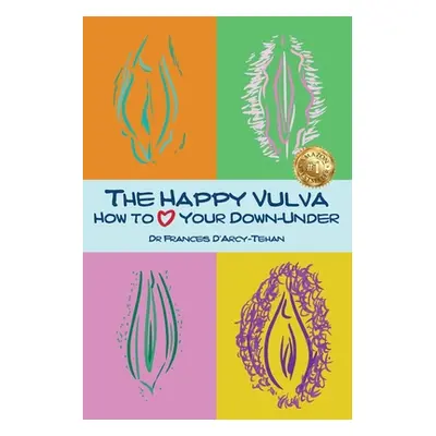 "The Happy Vulva: How to Love Your Down-Under" - "" ("D'Arcy-Tehan Frances")(Paperback)