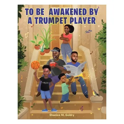 "To Be Awakened by a Trumpet Player" - "" ("Guidry Shanice M.")(Paperback)