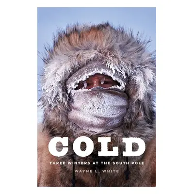 "Cold: Three Winters at the South Pole" - "" ("White Wayne L.")(Pevná vazba)