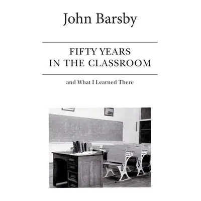 "Fifty Years in the Classroom and What I Learned There" - "" ("Barsby John")(Pevná vazba)