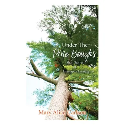 "Under The Pine Boughs: (Short Stories of Homespun Living)" - "" ("Carlson Mary Alice")(Paperbac