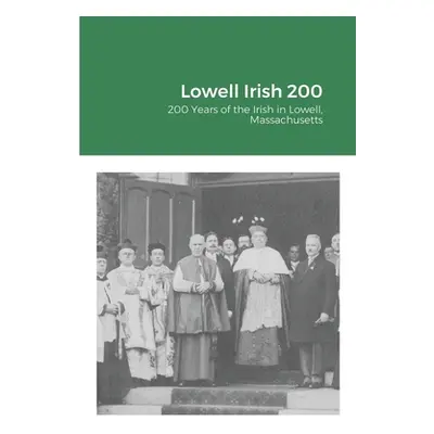 "Lowell Irish 200: 200 Years of the Irish in Lowell, Massachusetts" - "" ("McKean David")(Paperb