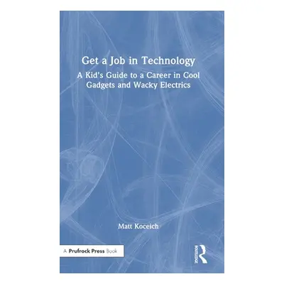 "Get a Job in Technology: A Kid's Guide to a Career in Cool Gadgets and Wacky Electrics" - "" ("