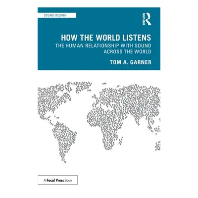 "How the World Listens: The Human Relationship with Sound across the World" - "" ("Garner Tom A.