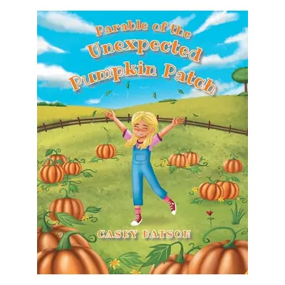 "Parable of the Unexpected Pumpkin Patch" - "" ("Batson Casey")(Paperback)