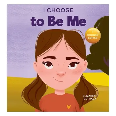 "I Choose to Be Me: A Rhyming Picture Book About Believing in Yourself and Developing Confidence