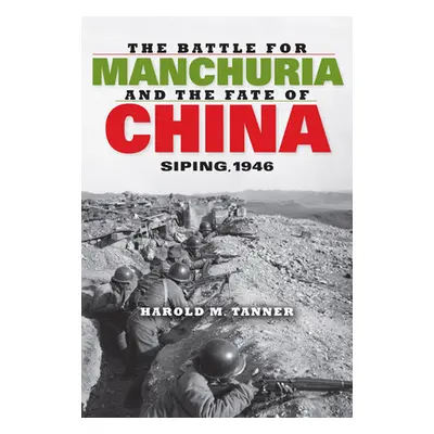 "The Battle for Manchuria and the Fate of China: Siping, 1946" - "" ("Tanner Harold M.")(Pevná v