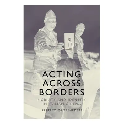 "Acting Across Borders: Mobility and Identity in Italian Cinema" - "" ("Zambenedetti Alberto")(P