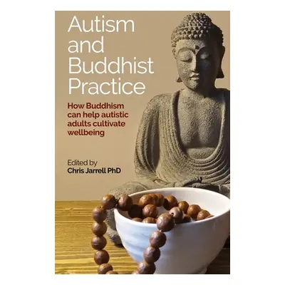 "Autism and Buddhist Practice: How Buddhism Can Help Autistic Adults Cultivate Wellbeing" - "" (