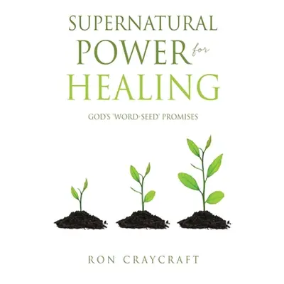 "Supernatural Power for HEALING: God's 'Word-Seed' Promises" - "" ("Craycraft Ron")(Pevná vazba)