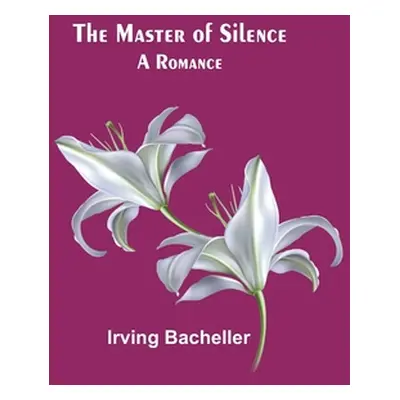 "The Master of Silence: A Romance" - "" ("Bacheller Irving")(Paperback)