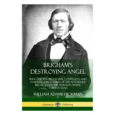 "Brigham's Destroying Angel: Being the Autobiography, Confession, and Startling Disclosures of t