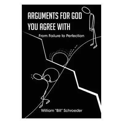 "Arguments for God You Agree with: From Failure to Perfection" - "" ("Schroeder William Bill")(P