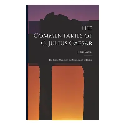 "The Commentaries of C. Julius Caesar: The Gallic War. with the Supplement of Hirtius" - "" ("Ca