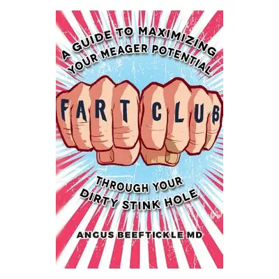 "Fart Club: A guide to maximizing your meager potential through your dirty stink hole" - "" ("Be