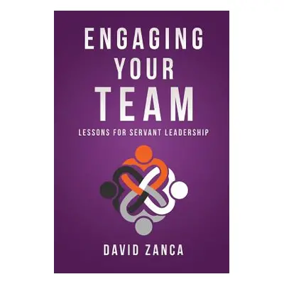 "Engaging Your Team: Lessons for Servant Leadership" - "" ("Zanca David")(Paperback)