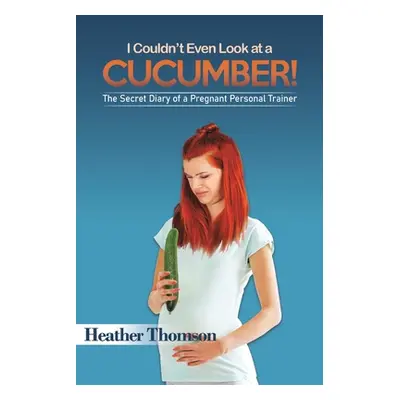 "I Couldn't Even Look at a Cucumber!" - "" ("Thomson Heather")(Paperback)