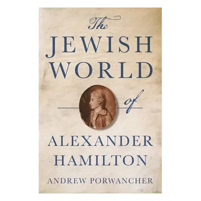 "The Jewish World of Alexander Hamilton" - "" ("Porwancher Andrew")(Paperback)