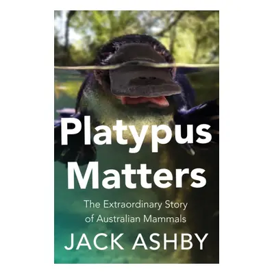 "Platypus Matters" - "The Extraordinary Story of Australian Mammals" ("Ashby Jack")(Paperback / 