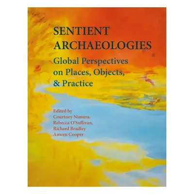 "Sentient Archaeologies: Global Perspectives on Places, Objects and Practice" - "" ("Nimura Cour