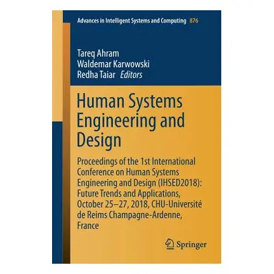 "Human Systems Engineering and Design: Proceedings of the 1st International Conference on Human 