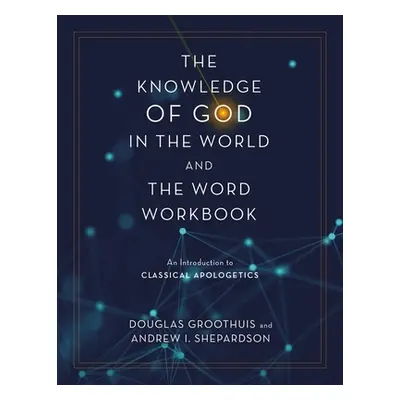 "The Knowledge of God in the World and the Word Workbook: An Introduction to Classical Apologeti