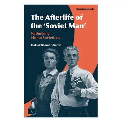 "The Afterlife of the 'Soviet Man': Rethinking Homo Sovieticus" - "" ("Sharafutdinova Gulnaz")(P