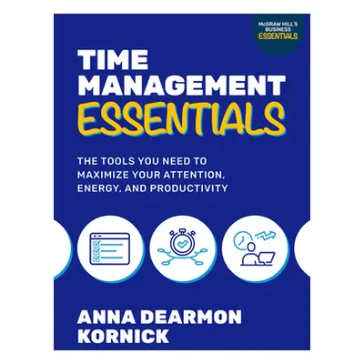 "Time Management Essentials: The Tools You Need to Maximize Your Attention, Energy, and Producti