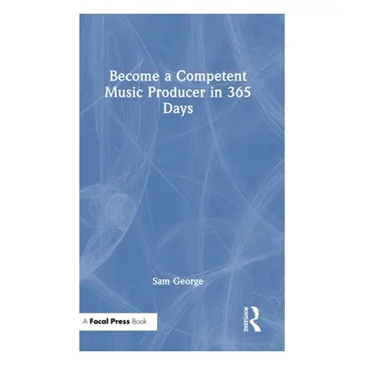 "Become a Competent Music Producer in 365 Days" - "" ("George Sam")(Pevná vazba)