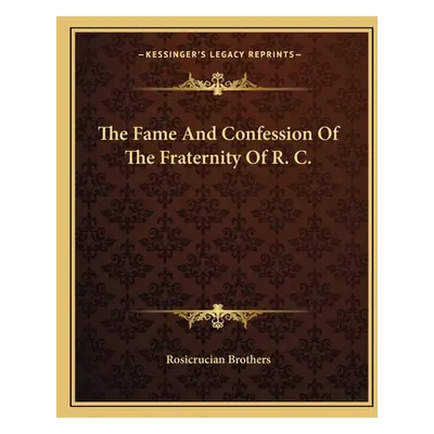 "The Fame and Confession of the Fraternity of R. C." - "" ("Rosicrucian Brothers")(Paperback)