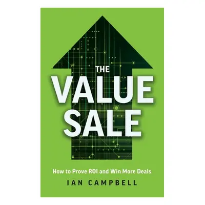 "The Value Sale: How to Prove ROI and Win More Deals" - "" ("Campbell Ian")(Paperback)