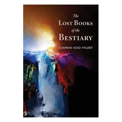 "The Lost Books of the Bestiary" - "" ("Frazier Chapman Hood")(Paperback)