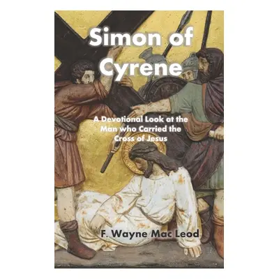 "Simon of Cyrene: A Devotional Look at the Man who Carried the Cross of Jesus" - "" ("Mac Leod F